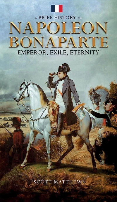 A Brief History of Napoleon Bonaparte - Emperor, Exile