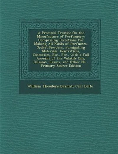 A Practical Treatise On the Manufacture of Perfumery: Comprising Directions for Making All Kinds of Perfumes, Sachet Powders, Fumigating Materials, Dentr
