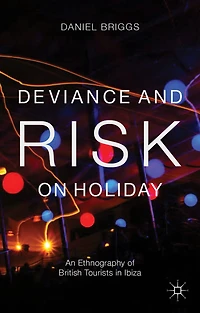 Deviance and Risk on Holiday: An Ethnography of British Tourists Ibiza