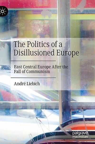 the Politics of a Disillusioned Europe: East Central Europe After Fall Communism
