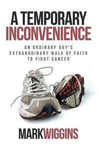 A Temporary Inconvenience: An Ordinary Guy's Extraordinary Walk of Faith to Fight Cancer
