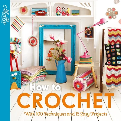 How to Crochet: with 100 techniques and 15 easy projects