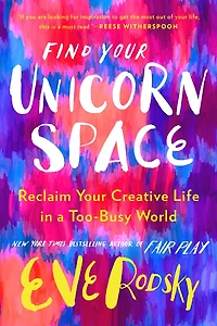 Find Your Unicorn Space: Reclaim Creative Life A Too-busy World