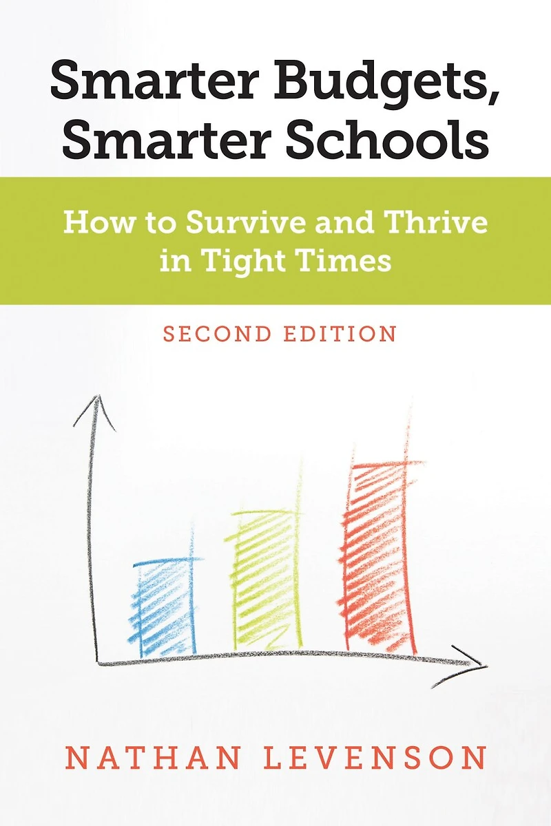 Smarter Budgets, Smarter Schools, Second Edition: How to Survive and Thrive in Tight Times