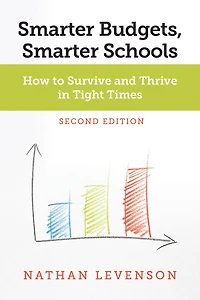Smarter Budgets, Smarter Schools, Second Edition: How to Survive and Thrive in Tight Times