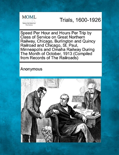 Speed Per Hour And Hours Per Trip By Class Of Service On Great Northern Railway, Chicago, Burlington And Quincy Railroad And Chicago, St. Paul, Minneapolis And Omaha Railway During The Month Of October, 1913 (compiled From Records Of The Railroads)