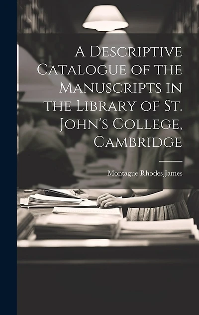 A Descriptive Catalogue of the Manuscripts in the Library of St. John's College
