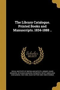 The Library Catalogue. Printed Books and Manuscripts. 1834-1888 ..