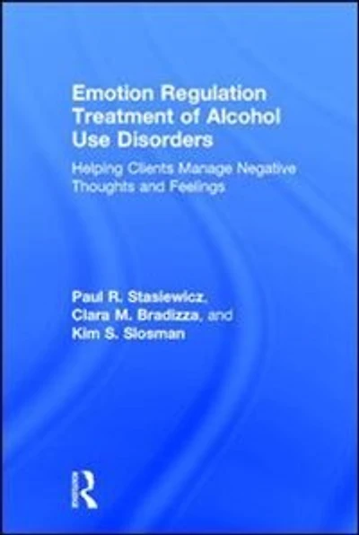 Emotion Regulation Treatment of Alcohol Use Disorders: Helping Clients Manage Negative Thoughts and Feelings