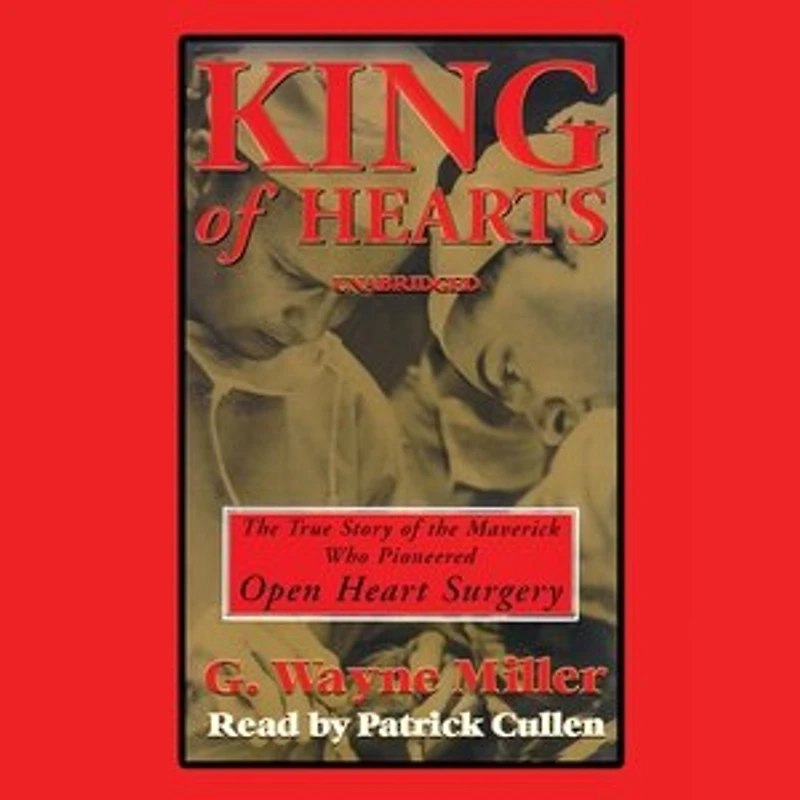 King of Hearts: the True Story Maverick Who Pioneered Open-heart Surgery