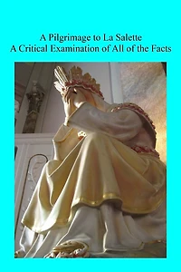 A Pilgrimage to La Salette: A Critical Examination of All of the Facts