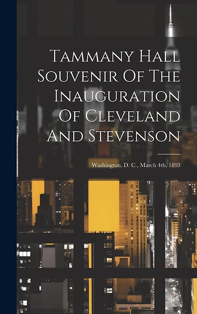 Tammany Hall Souvenir Of The Inauguration Of Cleveland And Stevenson: Washington, D. C., March 4th, 1893
