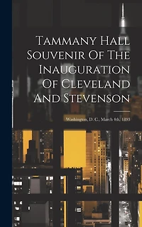 Tammany Hall Souvenir Of The Inauguration Of Cleveland And Stevenson: Washington, D. C., March 4th, 1893