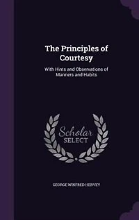The Principles of Courtesy: With Hints and Observations of Manners and Habits