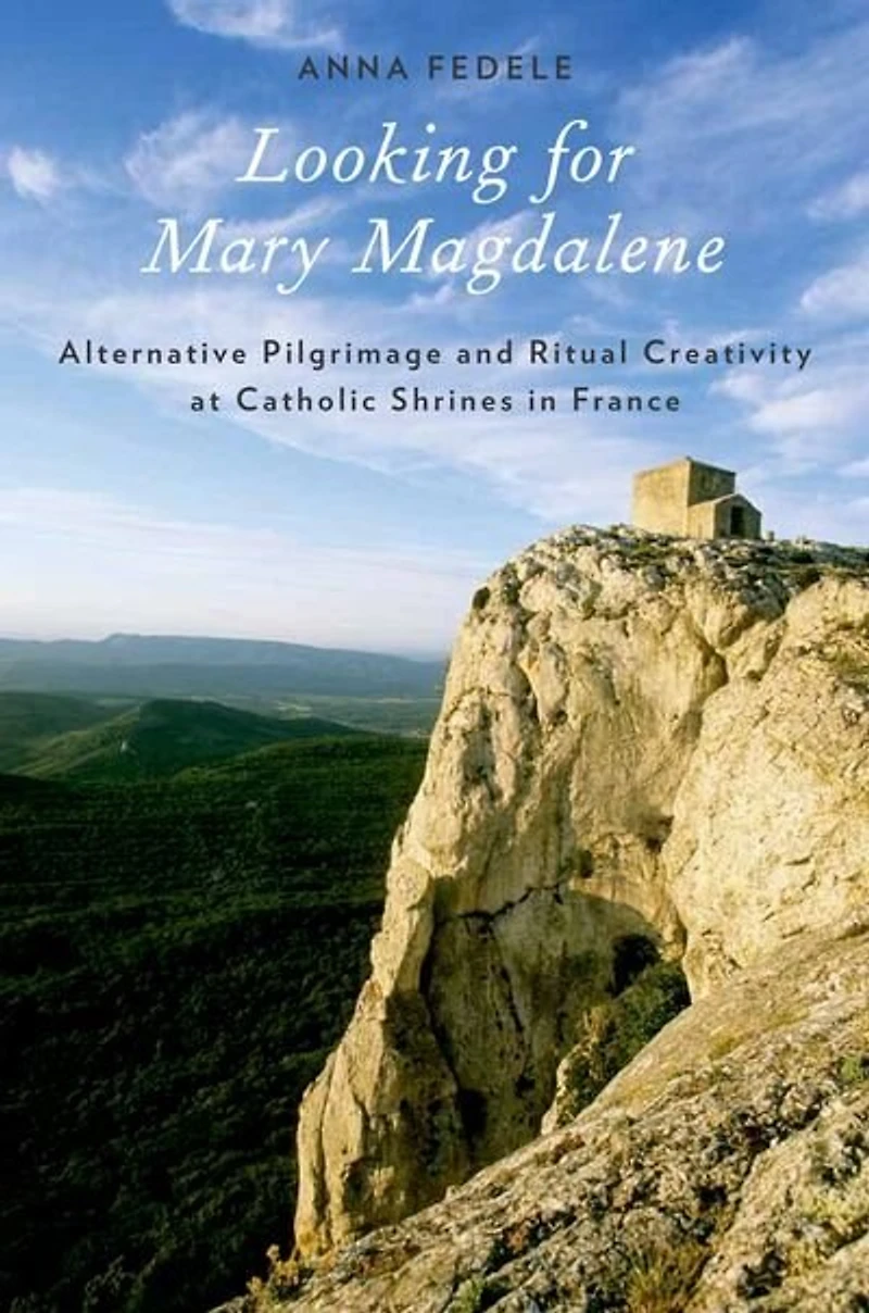 Looking for Mary Magdalene: Alternative Pilgrimage and Ritual Creativity at Catholic Shrines France