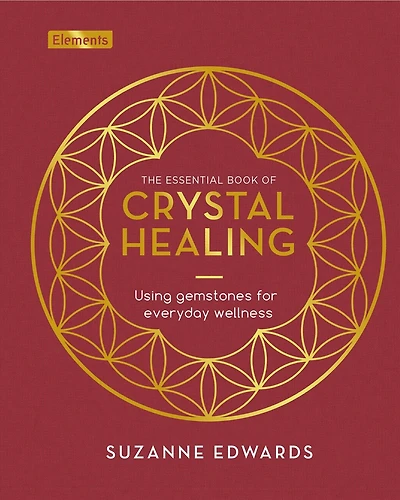 The Essential Book of Crystal Healing: Using Gemstones for Everyday Wellness
