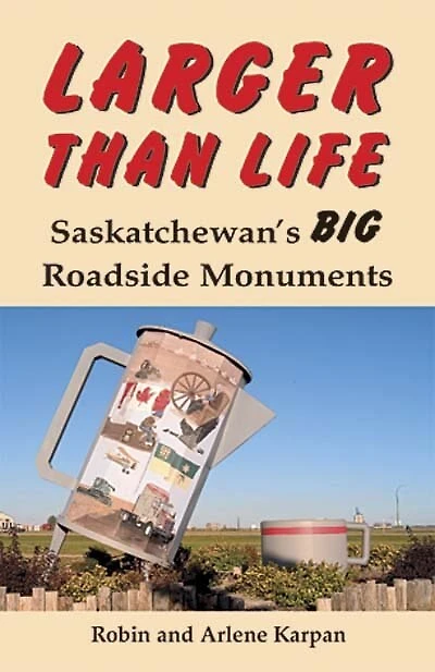 Larger Than Life: Saskatchewan's Big Roadside Monuments