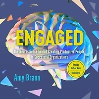 Engaged: The Neuroscience Behind Creating Productive People Successful Organizations