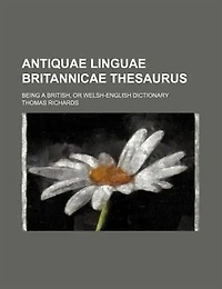 Antiquae linguae britannicae thesaurus; being a British, or Welsh-English dictionary