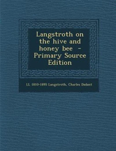 Langstroth on the hive and honey bee - Primary Source Edition