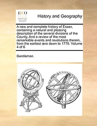 A New and Complete History of Essex, Containing a Natural and Pleasing Description of the Several Divisions of the County, and a Review of the Most Remarkable Events and Revolutions Therein, from the Earliest Aera Down to 1770. Volume 4 of 6