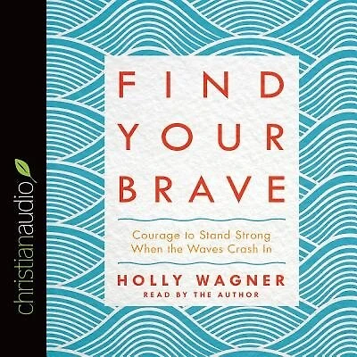 Find Your Brave: Courage To Stand Strong When The Waves Crash In