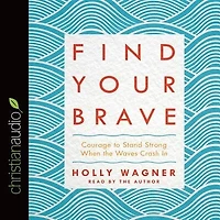Find Your Brave: Courage To Stand Strong When The Waves Crash In