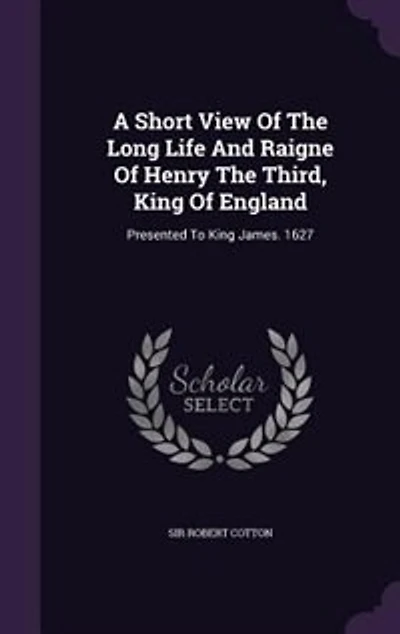 A Short View of the Long Life and Raigne Henry Third: King England (Classic Reprint)