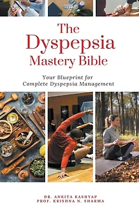The Dyspepsia Mastery Bible: Your Blueprint For Complete Dyspepsia Management
