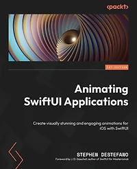 Animating SwiftUI Applications: Create visually stunning and engaging animations for iOS with