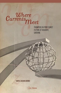Where Currents Meet: Frontiers of Memory Post-Soviet Fiction Kharkiv, Ukraine