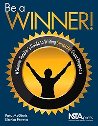 Be a Winner!: A Science Teacher’s Guide to Writing Successful Grant Proposals