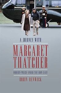 A Journey With Margaret Thatcher: Foreign Policy Under the Iron Lady