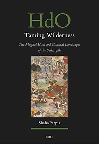 Taming Wilderness: The Mughal Hunt and Cultural Landscapes of the Shikārgāh
