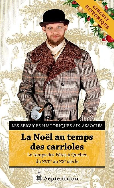 La Noël au temps des carrioles: le temps des Fêtes à Québec du XVIIe au XXe siècle