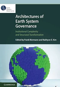 Architectures of Earth System Governance: Institutional Complexity and Structural Transformation