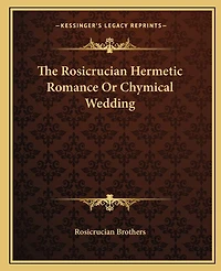 The Rosicrucian Hermetic Romance Or Chymical Wedding