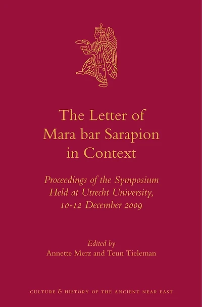 The Letter of Mara bar Sarapion in Context: Proceedings of the Symposium Held at Utrecht University, 10-12 December 2009