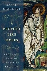 A Prophet Like Moses: Prophecy, Law, and Israelite Religion