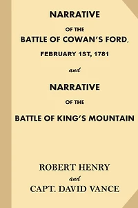 Narrative of the Battle of Cowan's Ford, February 1st, 1781: and Narrative of the Battle of King's Mountain