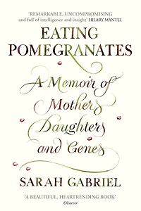 Eating Pomegranates: A Memoir Of Mothers, Daughters, And Genes
