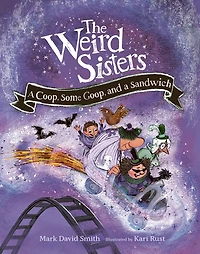 The Weird Sisters: a Coop, Some Goop, and Sandwich