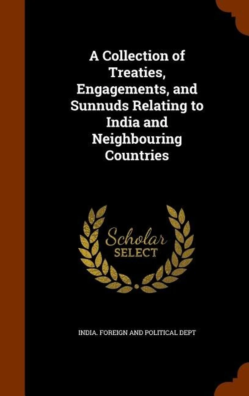 A Collection of Treaties, Engagements, and Sunnuds Relating to India Neighbouring Countries