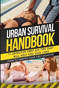 Urban Survival Handbook: 11 Effective First Aid Tips That Will Help You Save Lives