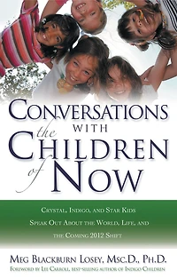 Conversations With the Children of Now: Crystal, Indigo, and Star Kids Speak About World, Life, Coming 2012 Shift