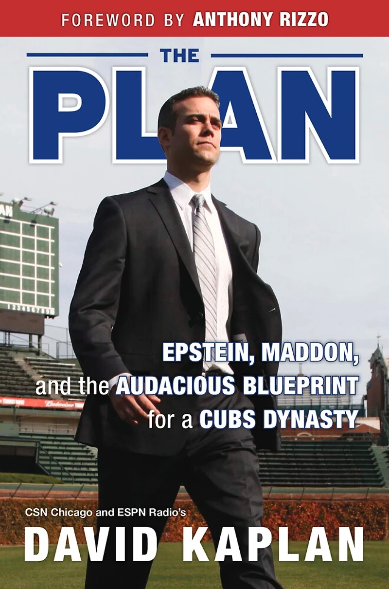 the Plan: Epstein, Maddon, and Audacious Blueprint for a Cubs Dynasty