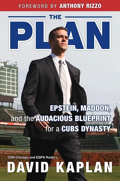 the Plan: Epstein, Maddon, and Audacious Blueprint for a Cubs Dynasty