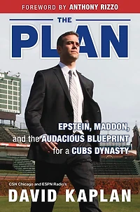 the Plan: Epstein, Maddon, and Audacious Blueprint for a Cubs Dynasty