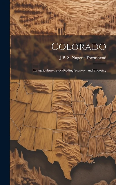 Colorado: Its Agriculture, Stockfeeding Scenery