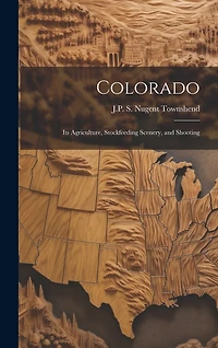 Colorado: Its Agriculture, Stockfeeding Scenery